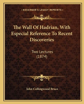 Paperback The Wall Of Hadrian, With Especial Reference To Recent Discoveries: Two Lectures (1874) Book