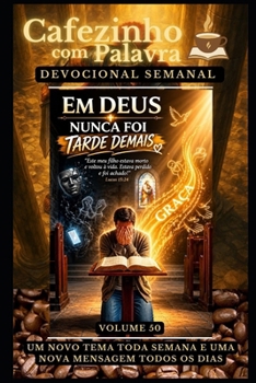 Cafezinho com Palavra – Devocional Semanal – Volume 50: EM DEUS NUNCA FOI TARDE DEMAIS (Cafezinho com Palavra – Devocional de 52 Semanas) (Portuguese Edition)