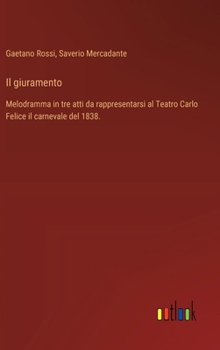 Hardcover Il giuramento: Melodramma in tre atti da rappresentarsi al Teatro Carlo Felice il carnevale del 1838. [Italian] Book