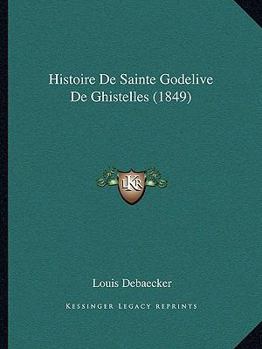 Paperback Histoire De Sainte Godelive De Ghistelles (1849) [French] Book