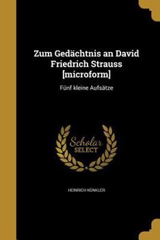 Paperback Zum Gedächtnis an David Friedrich Strauss [microform]: Fünf kleine Aufsätze [German] Book