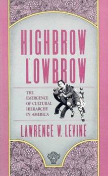 Highbrow/Lowbrow: The Emergence of Cultural Hierarchy in America - Book  of the William E. Massey Sr. Lectures in American Studies