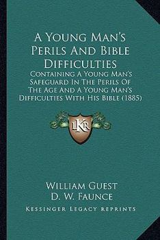 Paperback A Young Man's Perils And Bible Difficulties: Containing A Young Man's Safeguard In The Perils Of The Age And A Young Man's Difficulties With His Bible Book