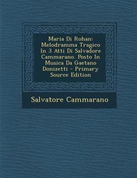 Paperback Maria Di Rohan: Melodramma Tragico in 3 Atti Di Salvadore Cammarano. Posto in Musica Da Gaetano Donizetti [Italian] Book