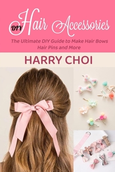 Paperback DIY Hair Accessories: The Ultimate DIY Guide to Make Hair Bows, Hair Pins and More Book