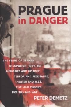 Hardcover Prague in Danger: The Years of German Occupation, 1939-45: Memories and History, Terror and Resistance, Theater and Jazz, Film and Poetr Book