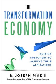 Hardcover The Transformation Economy: Guiding Customers to Achieve Their Aspirations Book