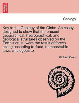 Paperback Key to the Geology of the Globe. an Essay, Designed to Show That the Present Geographical, Hydrographical, and Geological Structures Observed on the E Book