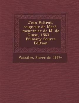 Paperback Jean Poltrot, seigneur de M?r?, meurtrier de M. de Guise, 1563 [French] Book