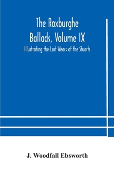 Paperback The Roxburghe Ballads, Volume IX: Illustrating the Last Wears of the Stuarts Book