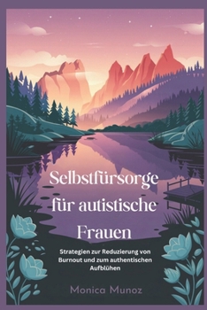Selbstfürsorge für autistische Frauen: Strategien zur Reduzierung von Burnout und zum authentischen Aufblühen (German Edition)