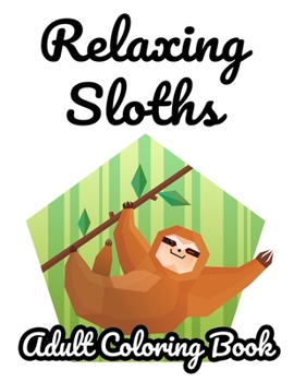 Paperback Relaxing Sloths Adult Coloring Book: Stress Relieving Sloth Coloring Sheets, Intricate Designs, Patterns, And Illustrations To Color Book