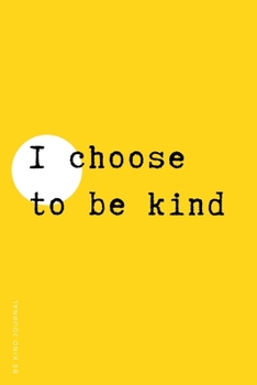 Paperback BE KIND JOURNAL I choose to be kind: Choose Kind and Be a Better Person Lined Composition Notebook with Inspiring Quotes Kindness Gift Book