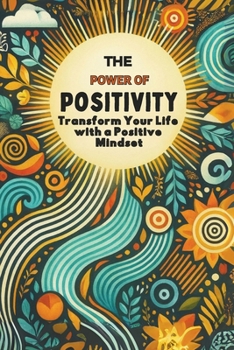 The Power of Positivity: Transform Your Life with a Positive Mindset: Micro Book - A14