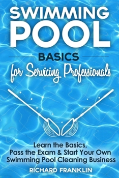 Paperback Swimming Pool Basics For Servicing Professionals: Learn The Basics, Pass The Exam & Start Your Own Pool Cleaning Business Book