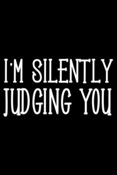 I'm Silently Judging You: Sarcasm Notebook, Ruled, Funny Work Planner, Daily & Weekly Organizer, Sarcastic Office Humor. Journal For Colleagues, Co-Workers, Bosses