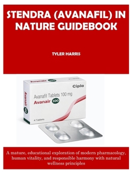 Paperback Stendra (Avanafil) in Nature Guidebook: A mature, educational exploration of modern pharmacology, human vitality, and responsible harmony with natural Book
