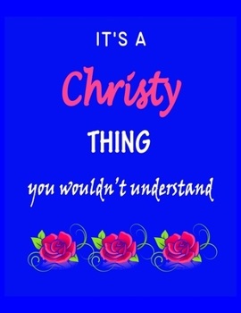 It's A  Christy  Thing You Wouldn't Understand: Christy  First Name Personalized Journal 8.5 x 11 Notebook, Wide Ruled (Lined) blank pages Funny  Cover for Girls and Women with Pink Roses on Blue
