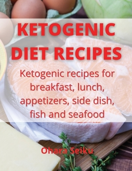 Paperback Ketogenic Diet Recipes: Ketogenic recipes for breakfast, lunch, appetizers, side dish, fish and seafood Book