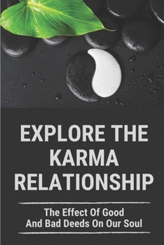 Paperback Explore The Karma Relationship: The Effect Of Good And Bad Deeds On Our Soul: Example Of Good And Bad Deeds Book