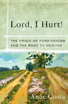 Paperback Lord, I Hurt!: The Grace of Forgiveness and the Road to Healing Book