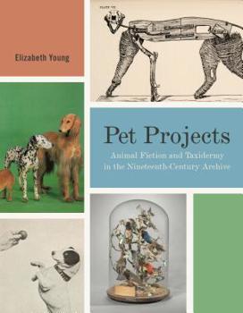 Hardcover Pet Projects: Animal Fiction and Taxidermy in the Nineteenth-Century Archive Book