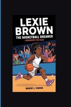 LEXIE BROWN: The Basketball Dreamer- Biography For Kids