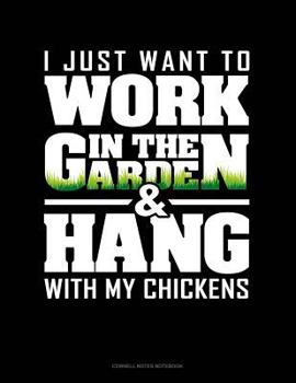 Paperback I Just Want to Work in the Garden & Hang with My Chickens: Cornell Notes Notebook Book