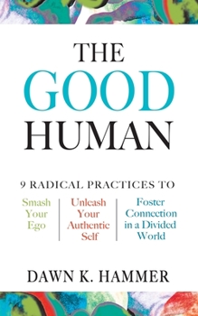 Paperback The Good Human: 9 Radical Practices to Smash Your Ego, Unleash Your Authentic Self, and Foster Connection in a Divided World Book