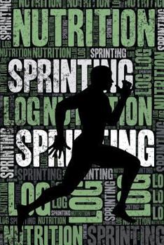 Paperback Sprinting Nutrition Log and Diary: Sprinting Nutrition and Diet Training Log and Journal for Sprinter and Coach - Sprinting Notebook Tracker Book