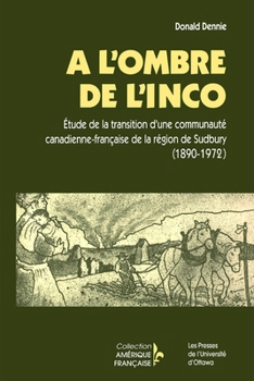 Paperback A l'Ombre de l'Inco: Étude de la Transition d'Une Communauté Canadienne-Française de la Région de Sudbury (1890-1972) [French] Book