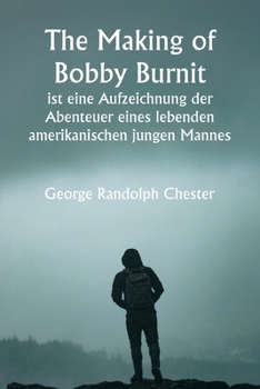 Paperback "The Making of Bobby Burnit" ist eine Aufzeichnung der Abenteuer eines lebenden amerikanischen jungen Mannes [German] Book