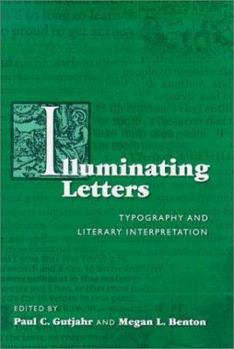 Illuminating Letters: Typography and Literary Interpretation - Book  of the Studies in Print Culture and the History of the Book