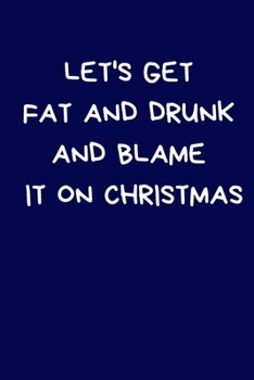 Paperback Let's Get Fat and Drunk And Blame It On Christmas: Secret Santa Gifts For Coworkers Novelty Christmas Gifts for Colleagues Funny Naughty Rude Gag Note Book