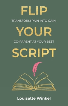 Paperback Flip Your Script, Transform Pain into Gain, Co-parent At Your Best Book