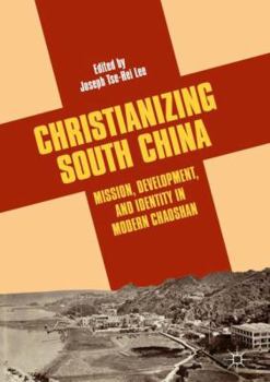 Hardcover Christianizing South China: Mission, Development, and Identity in Modern Chaoshan Book