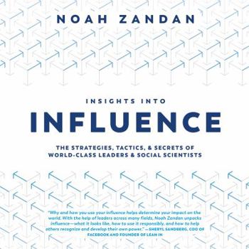 Insights into Influence : The Strategies, Tactics and Secrets of World-Class Leaders and Social Scientists