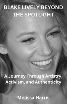 Paperback Blake Lively Beyond the Spotlght: A Journey Through Artistry, Activism, and Authenticity Book