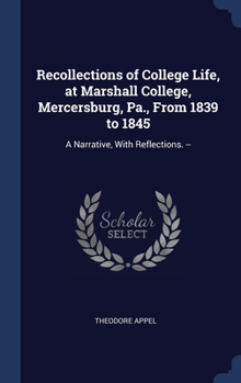 Hardcover Recollections of College Life, at Marshall College, Mercersburg, Pa., From 1839 to 1845: A Narrative, With Reflections. -- Book