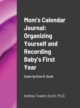 Hardcover Mom's Calendar Journal: Organizing Yourself and Recording Baby's First Year: Cover by Evin M Scott Book