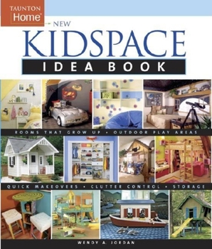 The Kidspace Idea Book: Creative Playrooms Clever Storage Ideas Retreats for Teens Toddler-Friendly Bedrooms (Idea Books) - Book  of the Taunton's Idea Books