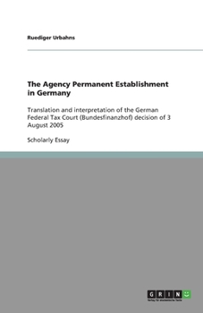 Paperback The Agency Permanent Establishment in Germany: Translation and interpretation of the German Federal Tax Court (Bundesfinanzhof) decision of 3 August 2 Book