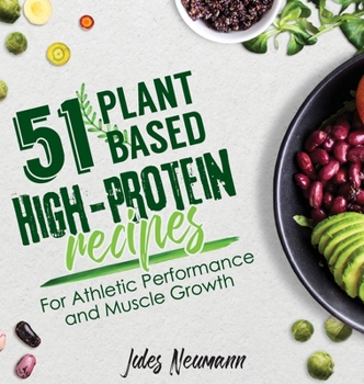 Hardcover 51 Plant-Based High-Protein Recipes: For Athletic Performance and Muscle Growth Book