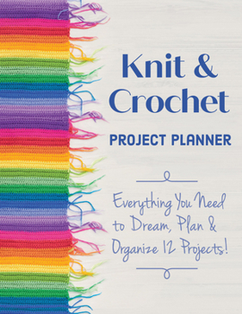 Paperback Knit & Crochet Project Planner: Everything You Need to Dream, Plan & Organize 12 Projects! Book