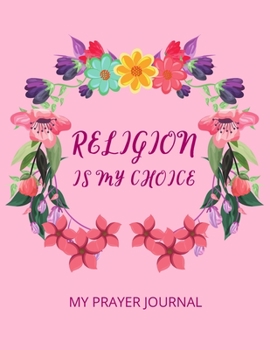 Paperback religion is my choice my prayer journal: guide to more prayer less stress give thanks praise prayer journal Book