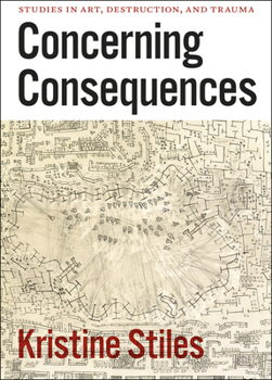 Hardcover Concerning Consequences: Studies in Art, Destruction, and Trauma Book