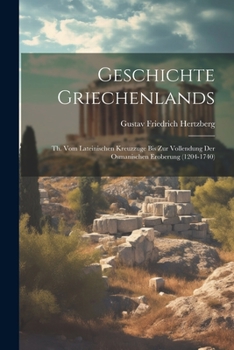 Paperback Geschichte Griechenlands: Th. Vom Lateinischen Kreuzzuge Bis Zur Vollendung Der Osmanischen Eroberung (1204-1740) [German] Book