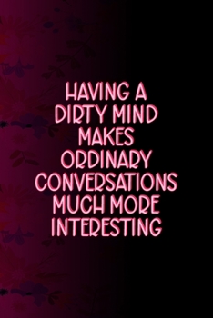Having A Dirty Mind Makes Ordinary Conversations Much More Interesting: All Purpose 6x9 Blank Lined Notebook Journal Way Better Than A Card Trendy Unique Gift Fucsia Flower Texture Kinky