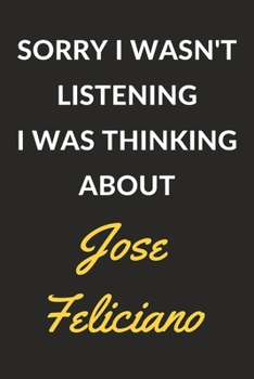Sorry I Wasn't Listening I Was Thinking About Jose Feliciano: Jose Feliciano Journal Notebook to Write Down Things, Take Notes, Record Plans or Keep Track of Habits (6" x 9" - 120 Pages)