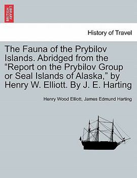 Paperback The Fauna of the Prybilov Islands. Abridged from the Report on the Prybilov Group or Seal Islands of Alaska, by Henry W. Elliott. by J. E. Harting Book